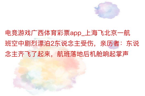 电竞游戏广西体育彩票app_上海飞北京一航班空中剧烈漂泊2东说念主受伤，亲历者：东说念主齐飞了起来，航班落地后机舱响起掌声